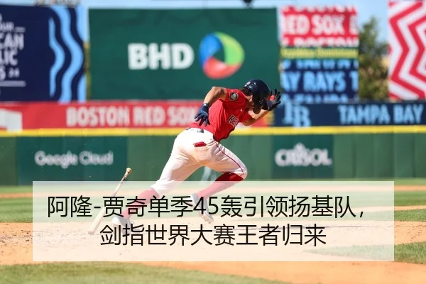 阿隆-贾奇单季45轰引领扬基队，剑指世界大赛王者归来